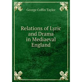 

Книга Relations of Lyric and Drama in Mediaeval England. George Coffin Taylor