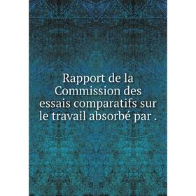 

Книга Rapport de la Commission des essais comparatifs sur le travail absorbé par