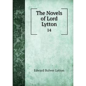 

Книга The Novels of Lord Lytton 14. Edward Bulwer Lytton