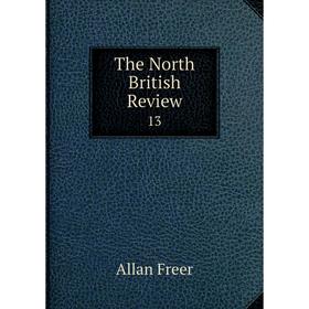 

Книга The North British Review 13. Allan Freer
