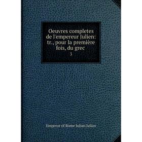 

Книга Oeuvres completes de l'empereur Julien: tr, pour la première fois, du grec 3