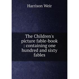 

Книга The Children's picture fable-book: containing one hundred and sixty fables. Harrison Weir