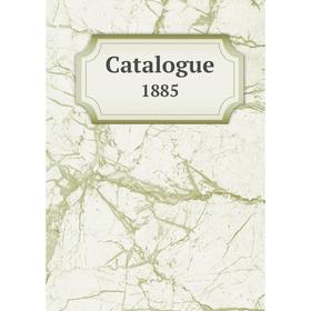 

Книга Catalogue 1885