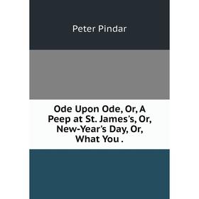 

Книга Ode Upon Ode, Or, A Peep at St James's, Or, New-Year's Day, Or, What You