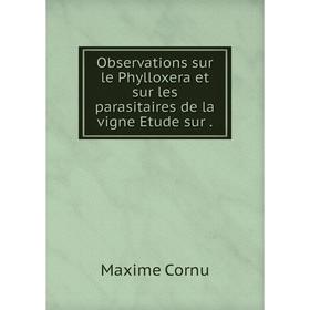 

Книга Observations sur le Phylloxera et sur les parasitaires de la vigne Etude sur