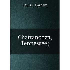 

Книга Chattanooga, Tennessee. Louis L. Parham