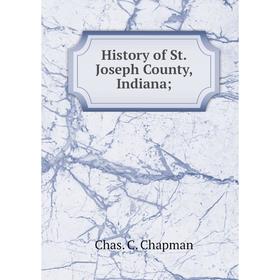 

Книга History of St. Joseph County, Indiana. Chas. C. Chapman