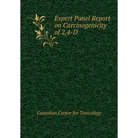 

Книга Expert Panel Report on Carcinogenicity of 2,4-D. Canadian Centre for Toxicology