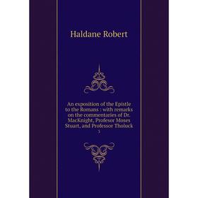 

Книга An exposition of the Epistle to the Romans: with remarks on the commentaries of Dr. MacKnight, Profesor Moses Stuart, and Professor Tholuck 3. H