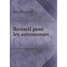 

Книга Reoueil pour les astronomes 1. Jean Bernoulli