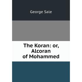 

Книга The Koran: or, Alcoran of Mohammed. George Sale