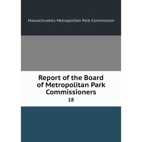 

Книга Report of the Board of Metropolitan Park Commissioners 18. Massachusetts Metropolitan Park Commission