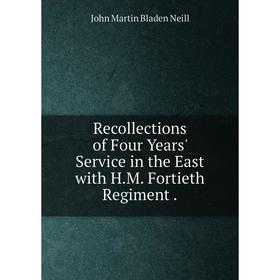 

Книга Recollections of Four Years' Service in the East with H.M. Fortieth Regiment. John Martin Bladen Neill