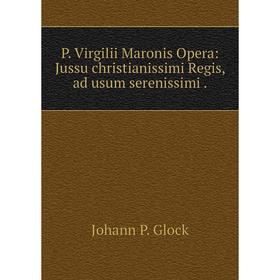 

Книга P Virgilii Maronis Opera: Jussu christianissimi Regis, ad usum serenissimi