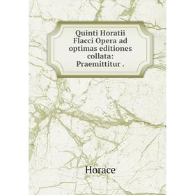 

Книга Quinti Horatii Flacci Opera ad optimas editiones collata: Praemittitur. Horace Horace