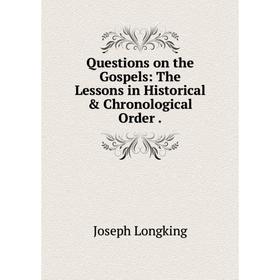 

Книга Questions on the Gospels: The Lessons in Historical & Chronological Order. Joseph Longking