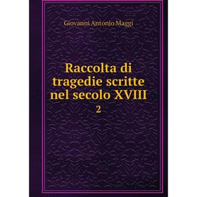 

Книга Raccolta di tragedie scritte nel secolo XVIII. 2. Giovanni Antonio Maggi