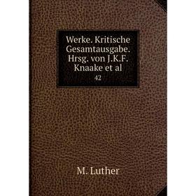 

Книга Werke. Kritische Gesamtausgabe. Hrsg. von J.K.F. Knaake et al. 42. M. Luther