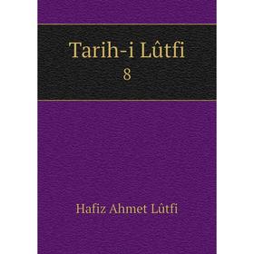 

Книга Tarih-i Lûtfi 8. Hafiz Ahmet Lûtfi