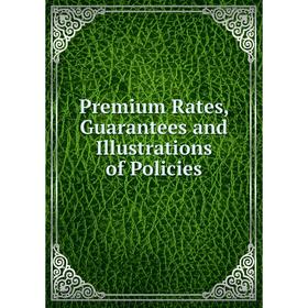 

Книга Premium Rates, Guarantees and Illustrations of Policies