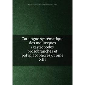 

Книга Catalogue systématique des mollusques (gastropodes prosobranches et polyplacophores). Tome XIII. Rijksmuseum van Natuurlijke Historie te Leiden