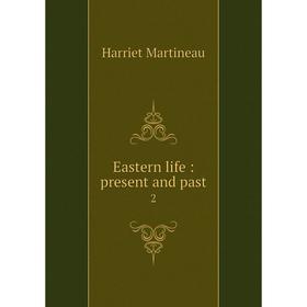 

Книга Eastern life: present and past 2. Harriet Martineau