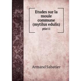 

Книга Etudes sur la moule commune (mytilus edulis) ptie11. Armand Sabatier