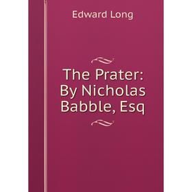 

Книга The Prater: By Nicholas Babble, Esq. Edward Long