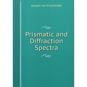 

Книга Prismatic and Diffraction Spectra. Joseph von Fraunhofer