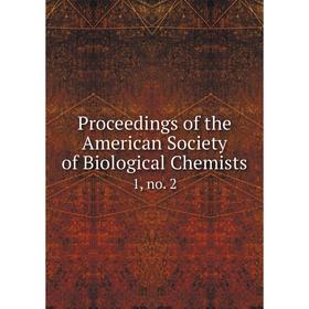 

Книга Proceedings of the American Society of Biological Chemists 1, no. 2