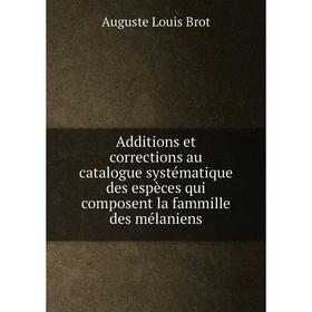 

Книга Additions et corrections au catalogue systématique des espèces qui composent la fammille des mélaniens. Auguste Louis Brot