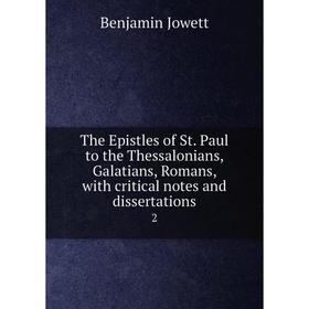 

Книга The Epistles of St. Paul to the Thessalonians, Galatians, Romans, with critical notes and dissertations 2. Benjamin Jowett