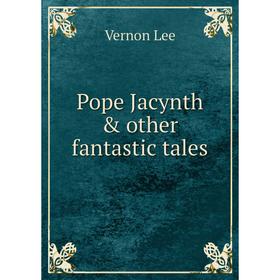 

Книга Pope Jacynth & other fantastic tales. Vernon Lee