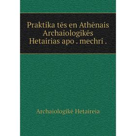 

Книга Praktika tēs en Athēnais Archaiologikēs Hetairias apo. mechri. Archaiologikē Hetaireia
