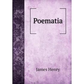 

Книга Poematia. James Henry