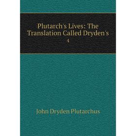 

Книга Plutarch's Lives: The Translation Called Dryden's 4. John Dryden Plutarchus