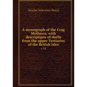 

Книга A monograph of the Crag Mollusca; with descriptipns of shells from the upper Tertiaries of the British Isles v 11. Searles Valentine Wood