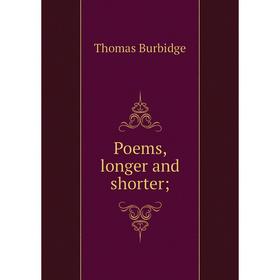

Книга Poems, longer and shorter. Thomas Burbidge