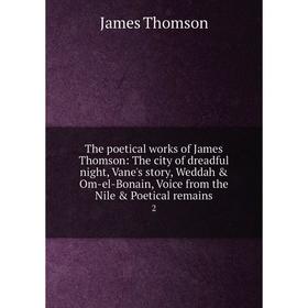 

Книга The poetical works of James Thomson: The city of dreadful night, Vane's story, Weddah Om-el-Bonain, Voice from the Nile Poetical remains 2.