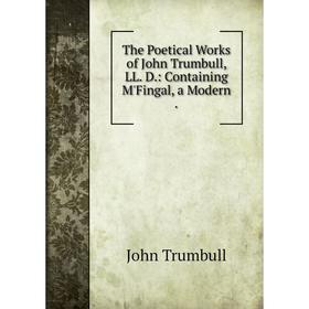 

Книга The Poetical Works of John Trumbull, LL. D.: Containing M'Fingal, a Modern. John Trumbull