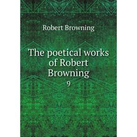 

Книга The poetical works of Robert Browning 9. Robert Browning
