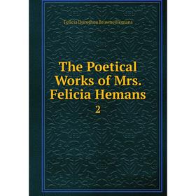 

Книга The Poetical Works of Mrs. Felicia Hemans 2. Felicia Dorothea Browne Hemans