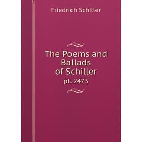 

Книга The Poems and Ballads of Schiller pt. 2473. Friedrich Schiller