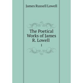 

Книга The Poetical Works of James R. Lowell. 1. James Russell Lowell