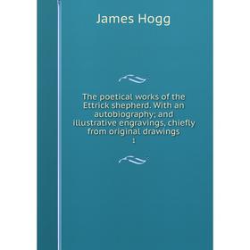 

Книга The poetical works of the Ettrick shepherd. With an autobiography; and illustrative engravings, chiefly from original drawings 1. James Hogg