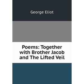 

Книга Poems: Together with Brother Jacob and The Lifted Veil. George Eliot