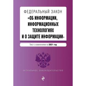 

Федеральный закон «Об информации, информационных технологиях и о защите информации». Текст с изменением на 2021 год