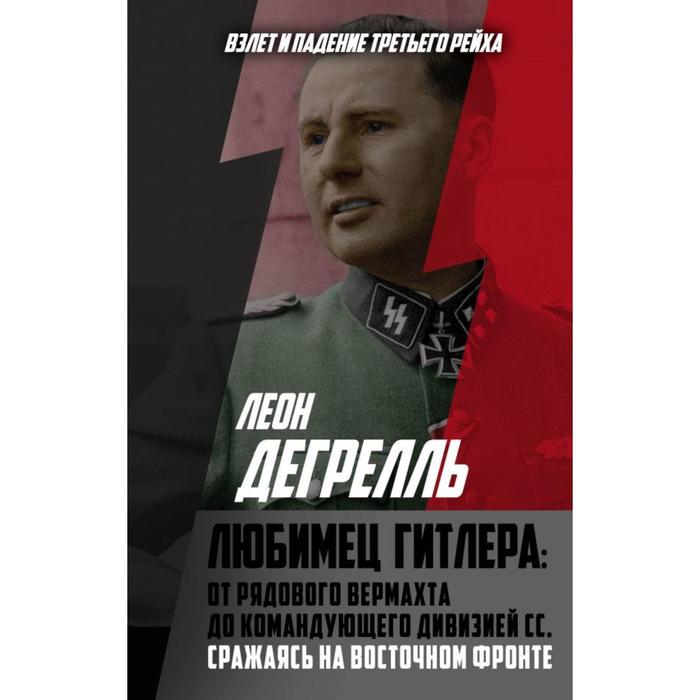 

Любимец Гитлера: От рядового вермахта до командующего дивизией СС. Сражаясь на Восточном фронте