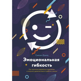 

Эмоционал гибкость. Как научиться радов переменам и получать удов от работы и жизни