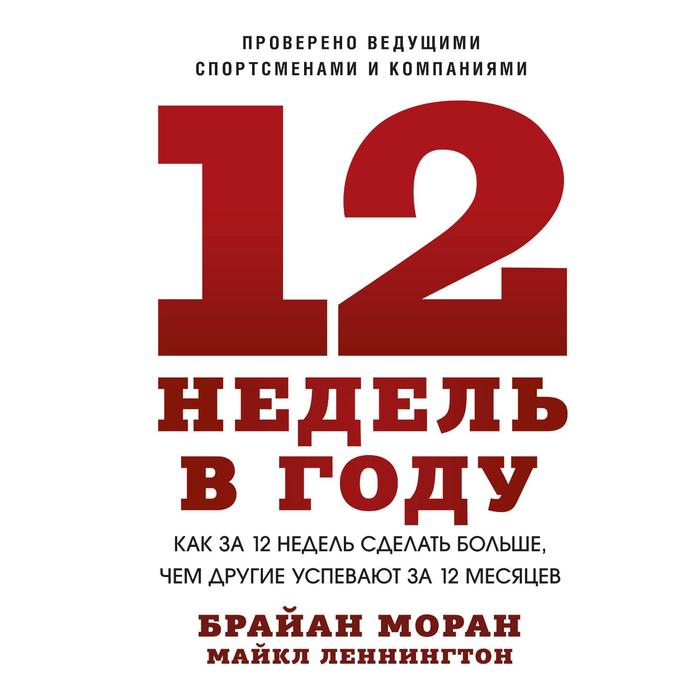 

12 недель в году. Как за 12 недель сделать больше, чем другие успевают за 12 месяцев